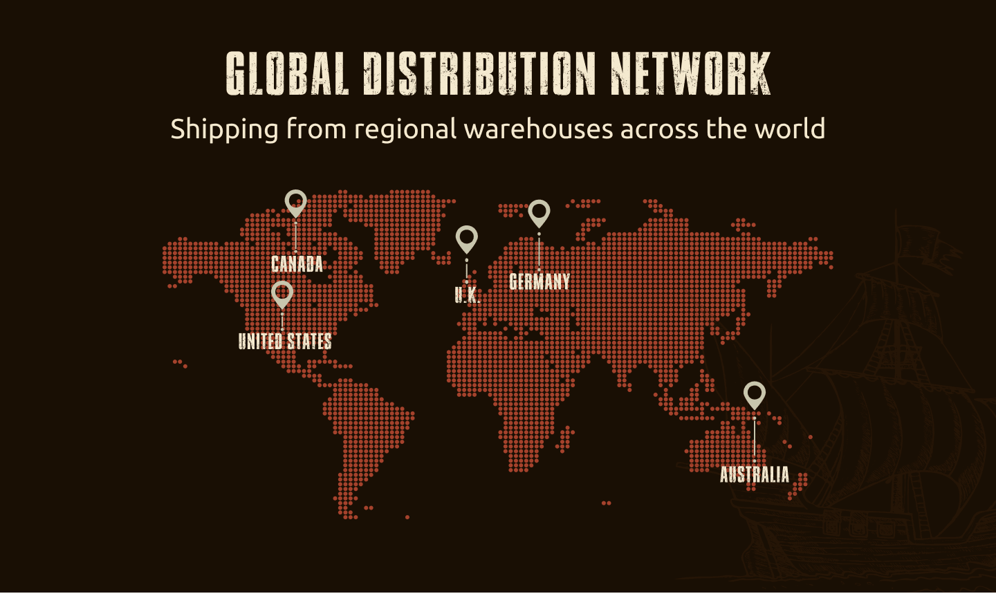 Global Distribution Network - Shipping locations: Canada, United States, U.K., Germany, Australia
